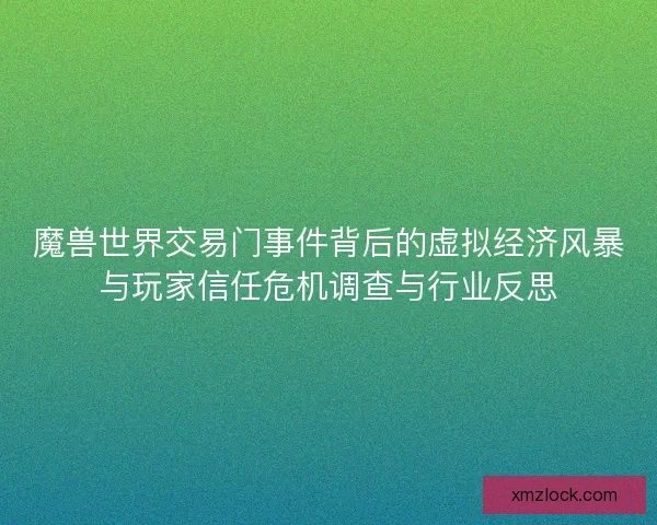 魔兽世界交易门事件背后的虚拟经济风暴与玩家信任危机调查与行业反思 魔兽世界交易门事件背后的虚拟经济风暴与玩家信任危机调查与行业反思